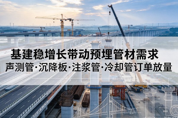 和布克赛尔基建稳增长带动预埋监测管材需求，声测管、沉降板、注浆管订单持续放量